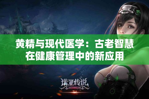 黄精与现代医学：古老智慧在健康管理中的新应用