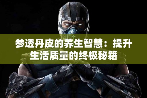 参透丹皮的养生智慧：提升生活质量的终极秘籍