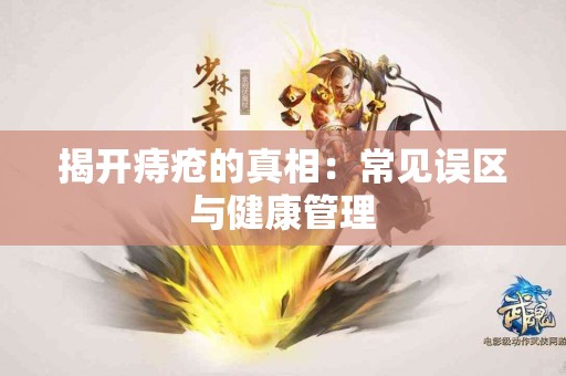 揭开痔疮的真相：常见误区与健康管理