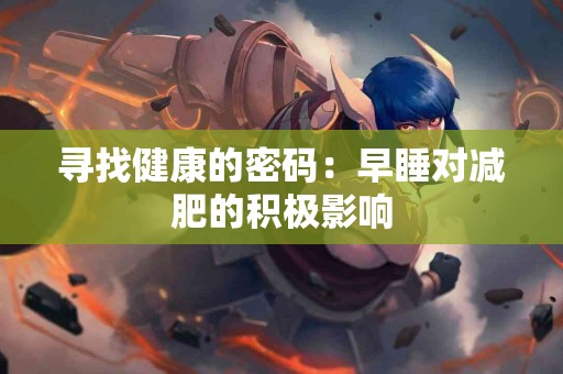 寻找健康的密码：早睡对减肥的积极影响