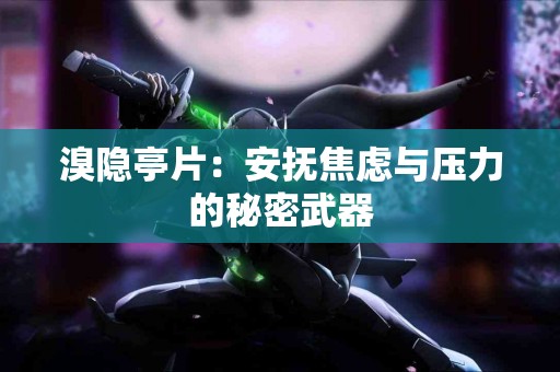 溴隐亭片:安抚焦虑与压力的秘密武器 溴隐亭片:安抚焦虑与压力的秘密武器