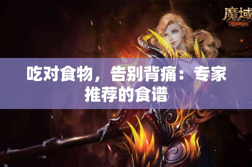 吃对食物，告别背痛：专家推荐的食谱