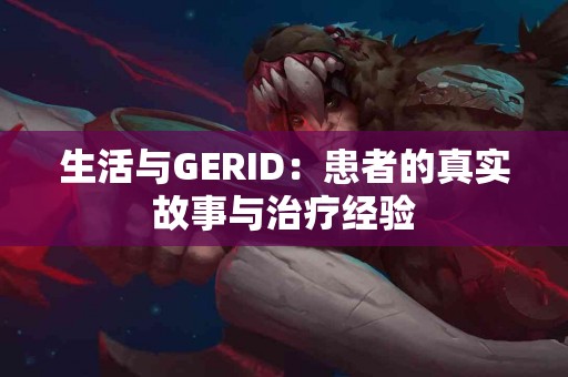 生活与GERID：患者的真实故事与治疗经验