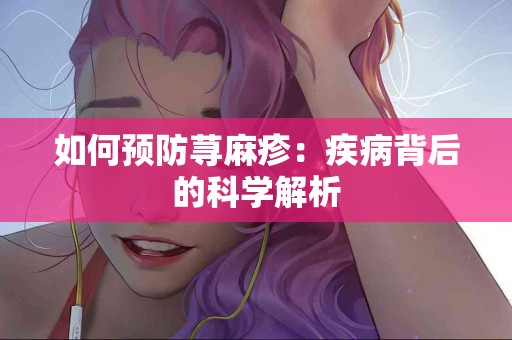 如何预防荨麻疹：疾病背后的科学解析