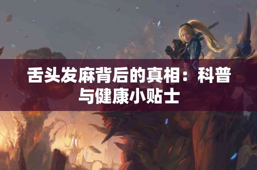 舌头发麻背后的真相：科普与健康小贴士