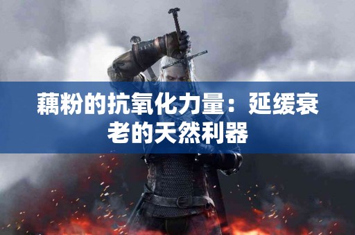 藕粉的抗氧化力量:延缓衰老的天然利器 藕粉的抗氧化力量:延缓衰老的天然利器