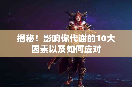 揭秘！影响你代谢的10大因素以及如何应对