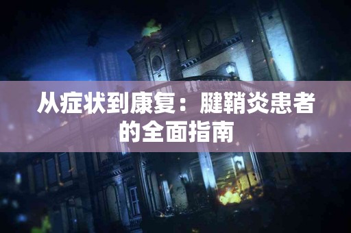 从症状到康复：腱鞘炎患者的全面指南