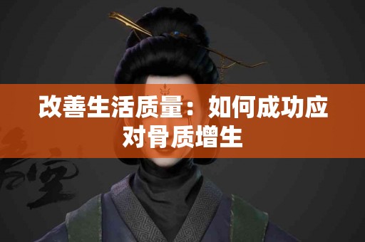 改善生活质量：如何成功应对骨质增生