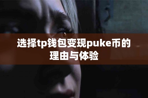 选择tp钱包变现puke币的理由与体验