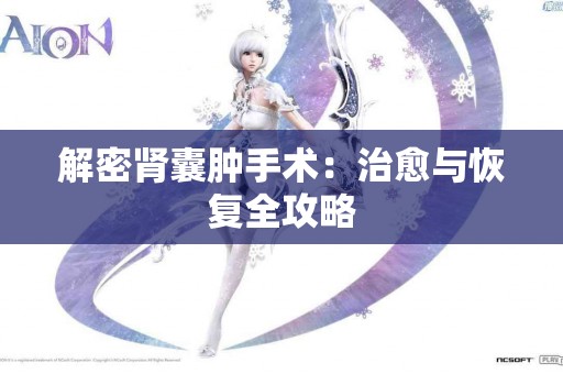 解密肾囊肿手术：治愈与恢复全攻略