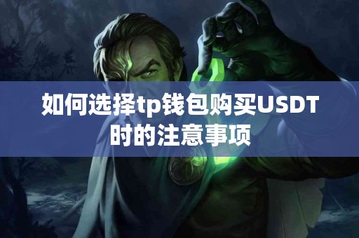 如何选择tp钱包购买USDT时的注意事项 如何选择tp钱包购买USDT时的注意事项