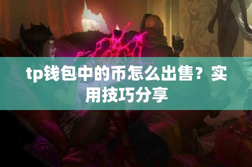 tp钱包中的币怎么出售？实用技巧分享