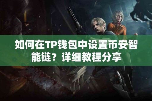 如何在TP钱包中设置币安智能链？详细教程分享