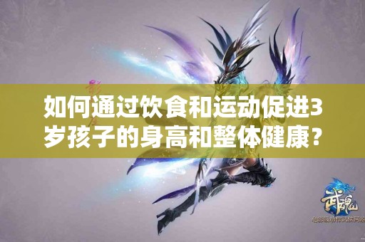 如何通过饮食和运动促进3岁孩子的身高和整体健康？