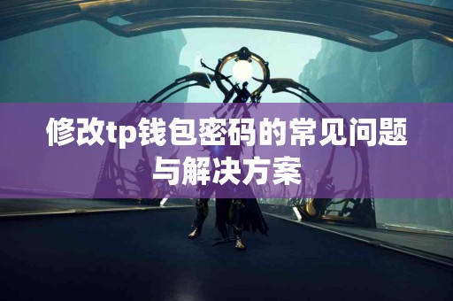 修改tp钱包密码的常见问题与解决方案 修改tp钱包密码的常见问题与解决方案