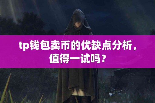tp钱包卖币的优缺点分析，值得一试吗？
