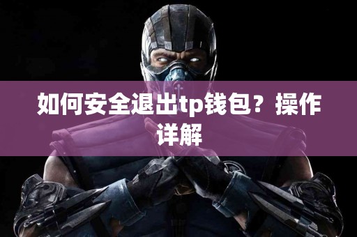 如何安全退出tp钱包?操作详解 如何安全退出tp钱包?操作详解