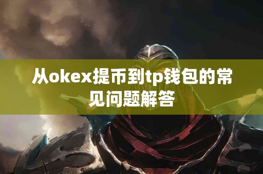 从okex提币到tp钱包的常见问题解答