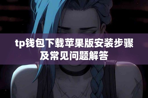 tp钱包下载苹果版安装步骤及常见问题解答