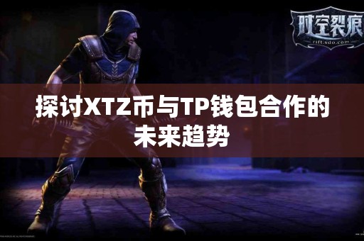 探讨XTZ币与TP钱包合作的未来趋势