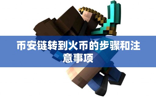 币安链转到火币的步骤和注意事项