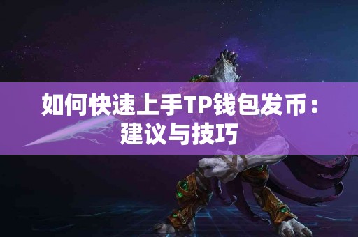 如何快速上手TP钱包发币:建议与技巧 如何快速上手TP钱包发币:建议与技巧