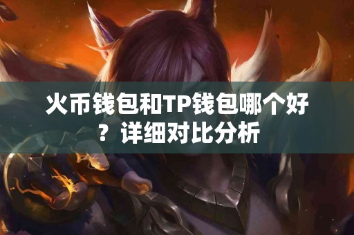 火币钱包和TP钱包哪个好？详细对比分析
