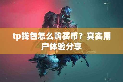 tp钱包怎么购买币？真实用户体验分享