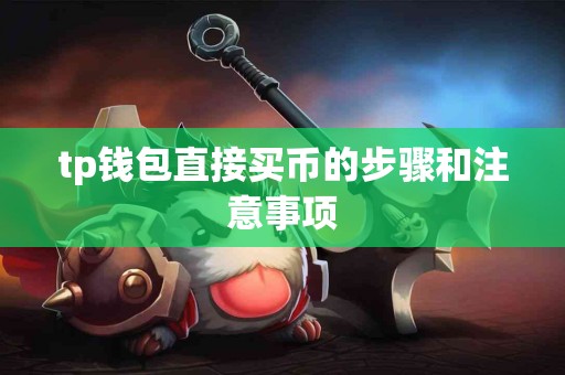 tp钱包直接买币的步骤和注意事项 tp钱包直接买币的步骤和注意事项