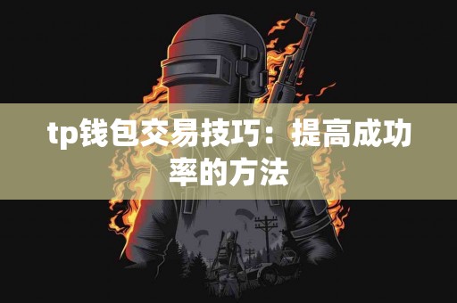 tp钱包交易技巧:提高成功率的方法 tp钱包交易技巧:提高成功率的方法