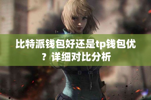 比特派钱包好还是tp钱包优？详细对比分析