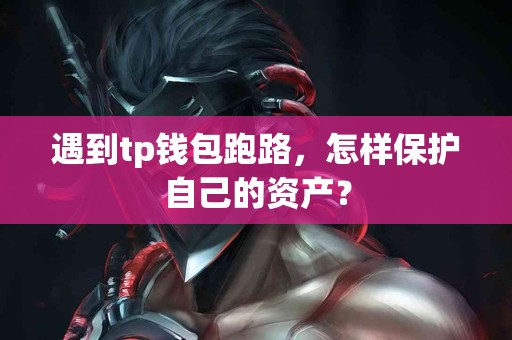 遇到tp钱包跑路，怎样保护自己的资产？