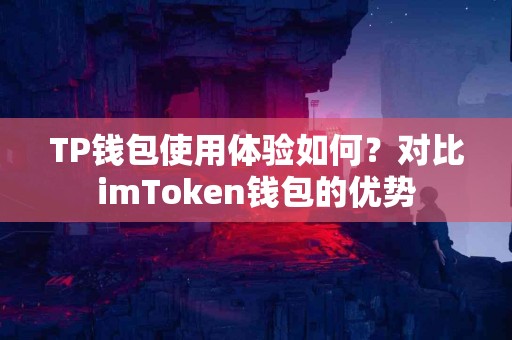 TP钱包使用体验如何？对比imToken钱包的优势