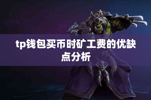 tp钱包买币时矿工费的优缺点分析 tp钱包买币时矿工费的优缺点分析