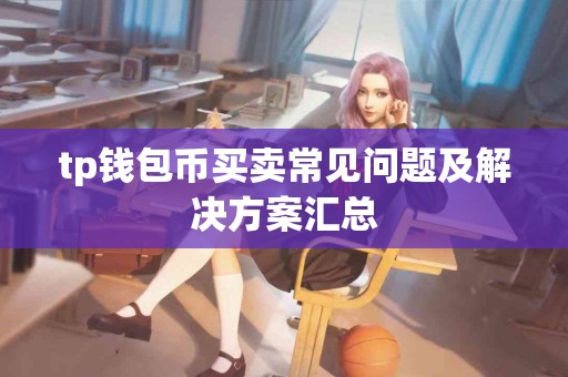 tp钱包币买卖常见问题及解决方案汇总