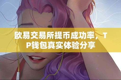 欧易交易所提币成功率，TP钱包真实体验分享