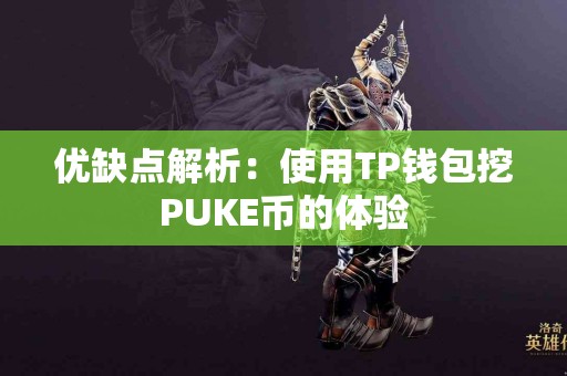 优缺点解析:使用TP钱包挖PUKE币的体验 优缺点解析:使用TP钱包挖PUKE币的体验