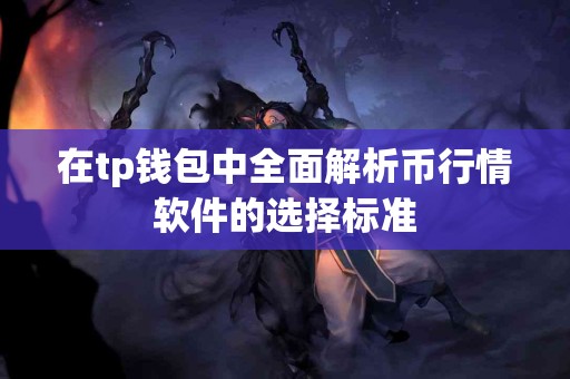 在tp钱包中全面解析币行情软件的选择标准 在tp钱包中全面解析币行情软件的选择标准