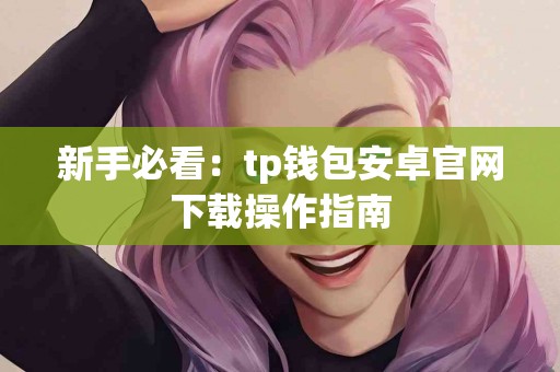 新手必看：tp钱包安卓官网下载操作指南