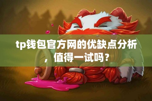 tp钱包官方网的优缺点分析，值得一试吗？