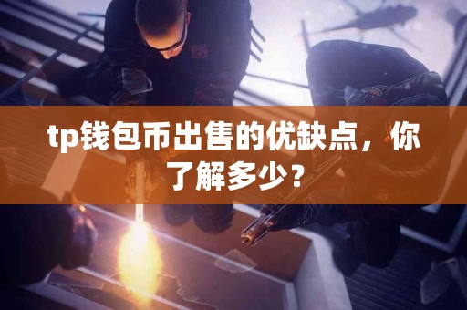 tp钱包币出售的优缺点，你了解多少？
