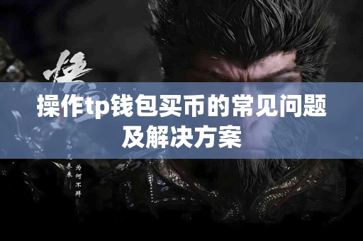 操作tp钱包买币的常见问题及解决方案