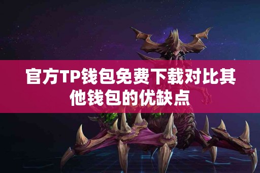 官方TP钱包免费下载对比其他钱包的优缺点 官方TP钱包免费下载对比其他钱包的优缺点