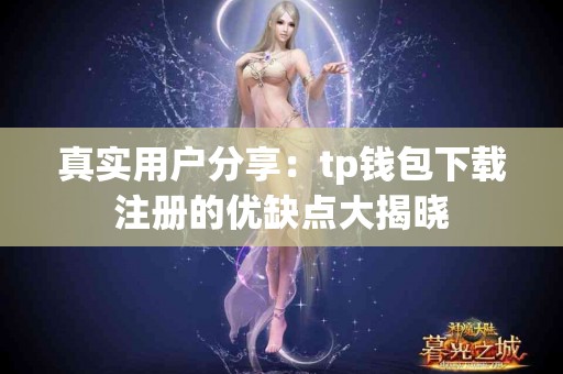真实用户分享:tp钱包下载注册的优缺点大揭晓 真实用户分享:tp钱包下载注册的优缺点大揭晓