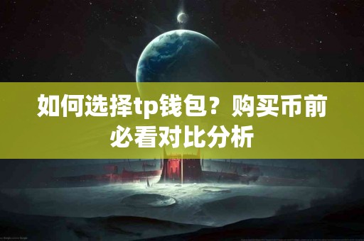 如何选择tp钱包？购买币前必看对比分析