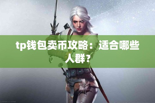 tp钱包卖币攻略：适合哪些人群？