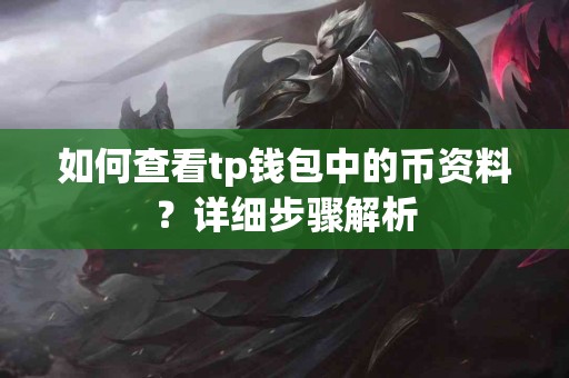 如何查看tp钱包中的币资料?详细步骤解析 如何查看tp钱包中的币资料?详细步骤解析