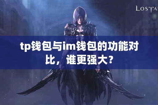 tp钱包与im钱包的功能对比，谁更强大？