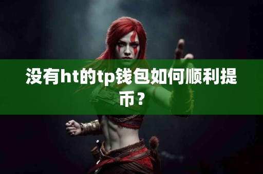 没有ht的tp钱包如何顺利提币？